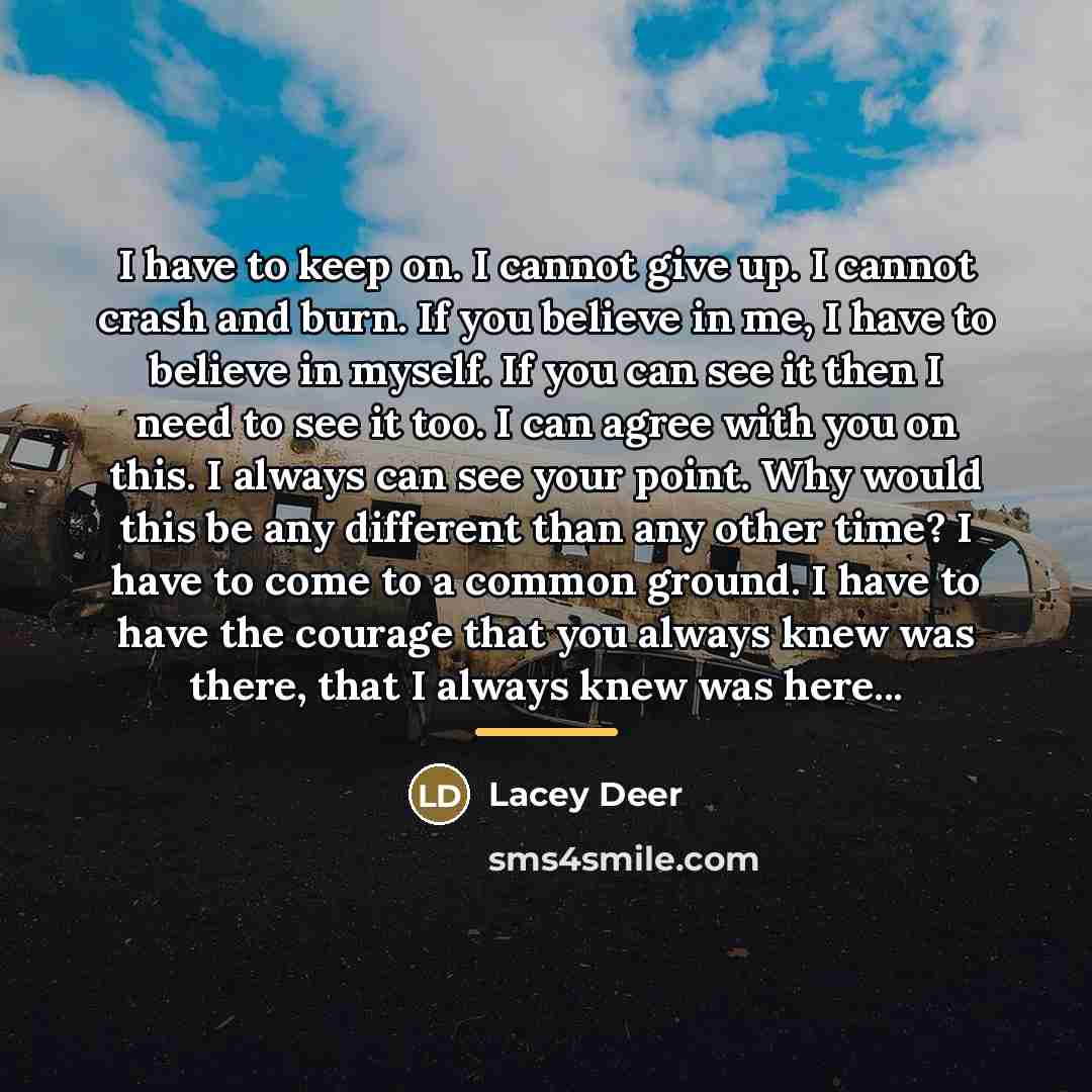 “I have to keep on. I cannot give up. I…” quote by Lacey Deer