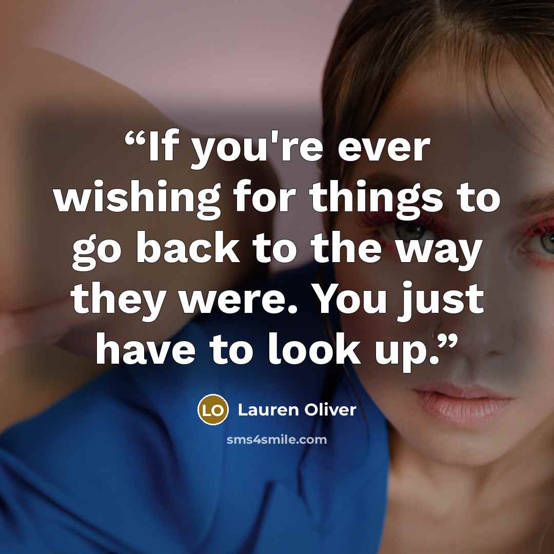 “If you're ever wishing for things to go back to the way they were. You just have to look up.” quote by Lauren Oliver