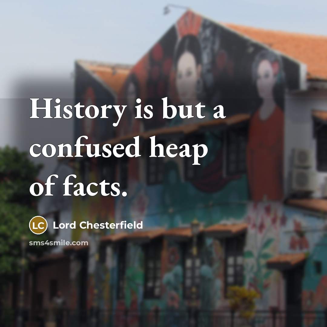 “History is but a confused heap of facts.…” quote by Lord Chesterfield