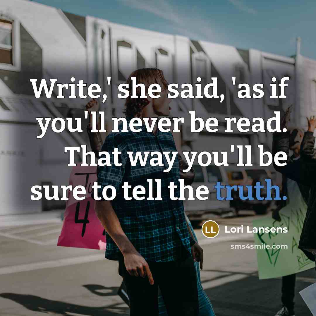 “Write,' she said, 'as if you'll never be read. That…” quote by Lori Lansens