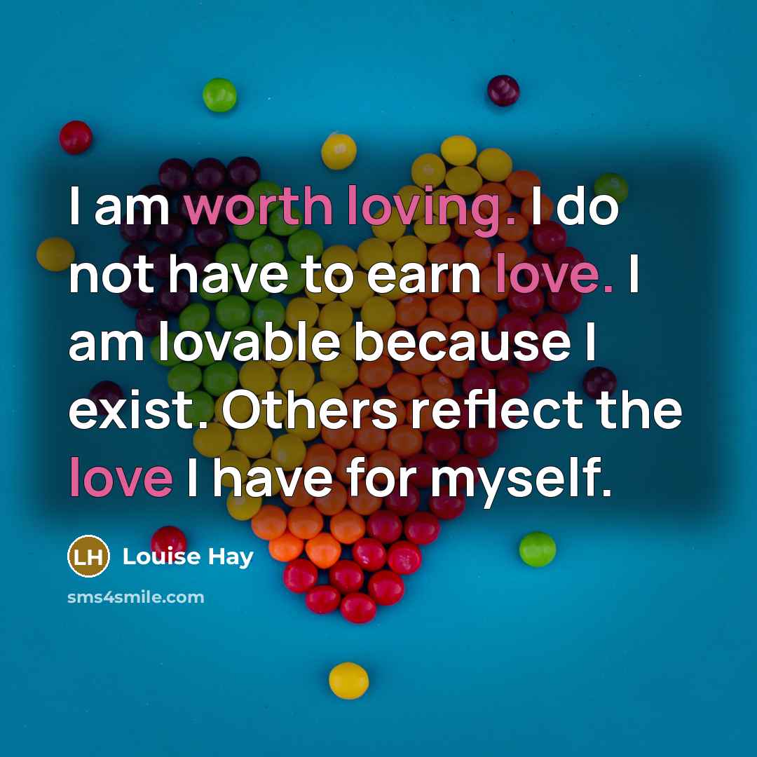 “I am worth loving. I do not have to earn…” quote by Louise Hay