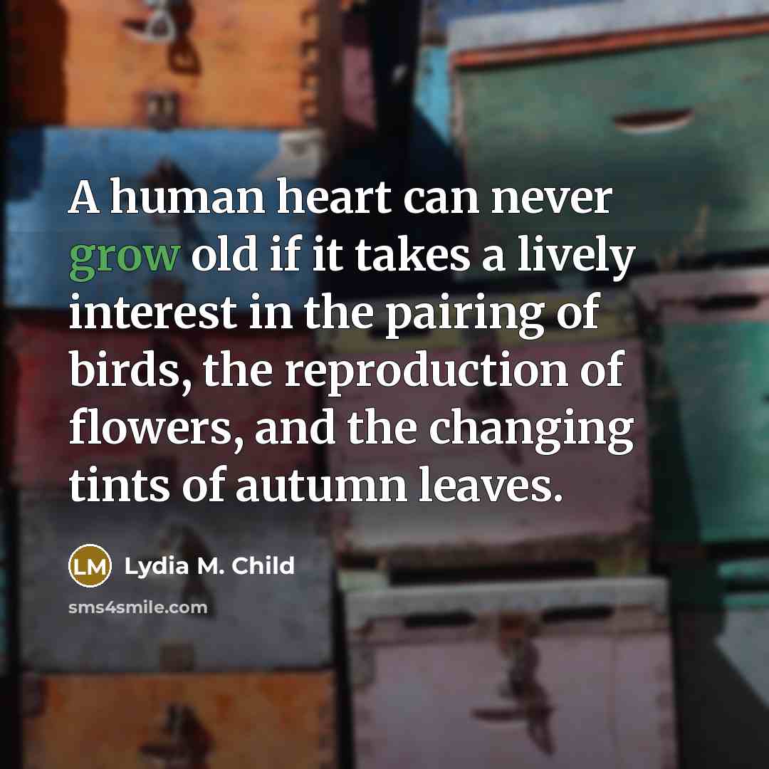 “A human heart can never grow old if it takes…” quote by Lydia M. Child