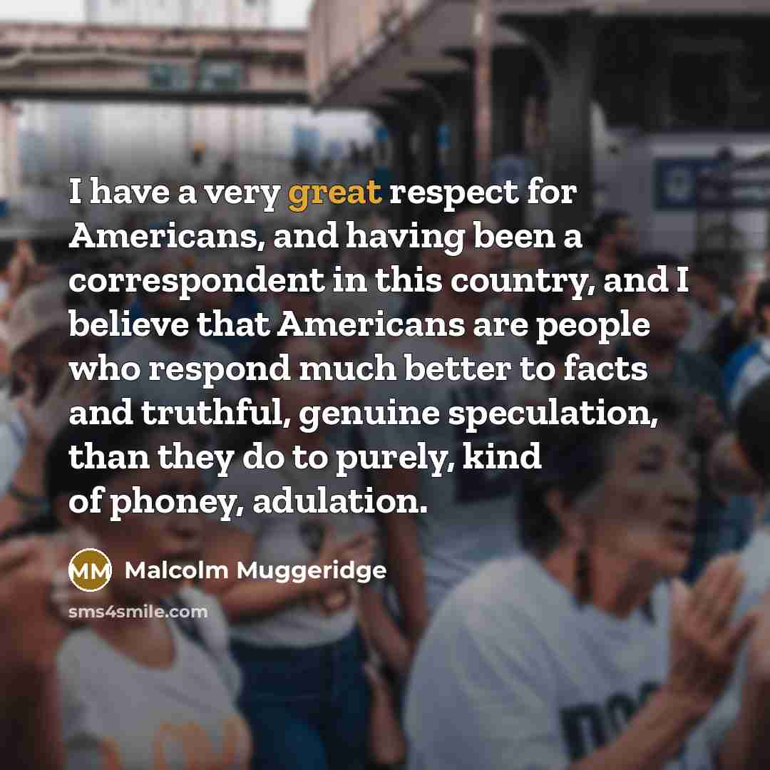 “I have a very great respect for Americans, and having…” quote by Malcolm Muggeridge