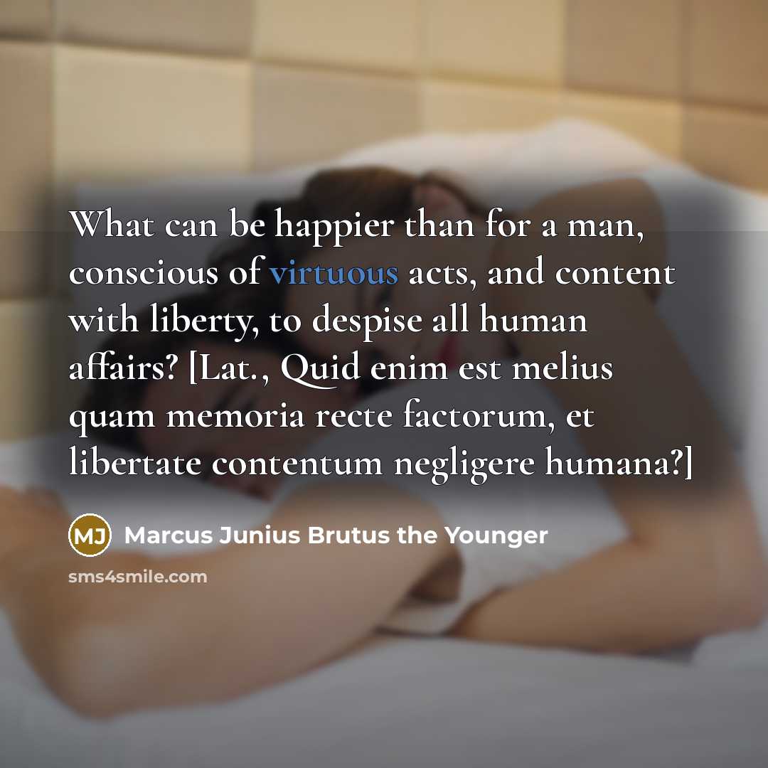 “What can be happier than for a man, conscious of…” quote by Marcus Junius Brutus the Younger