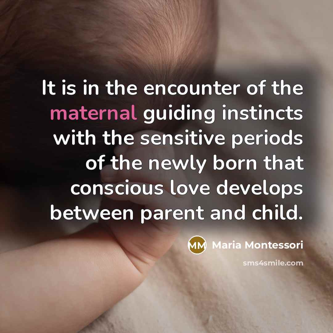 “It is in the encounter of the maternal guiding instincts…” quote by Maria Montessori