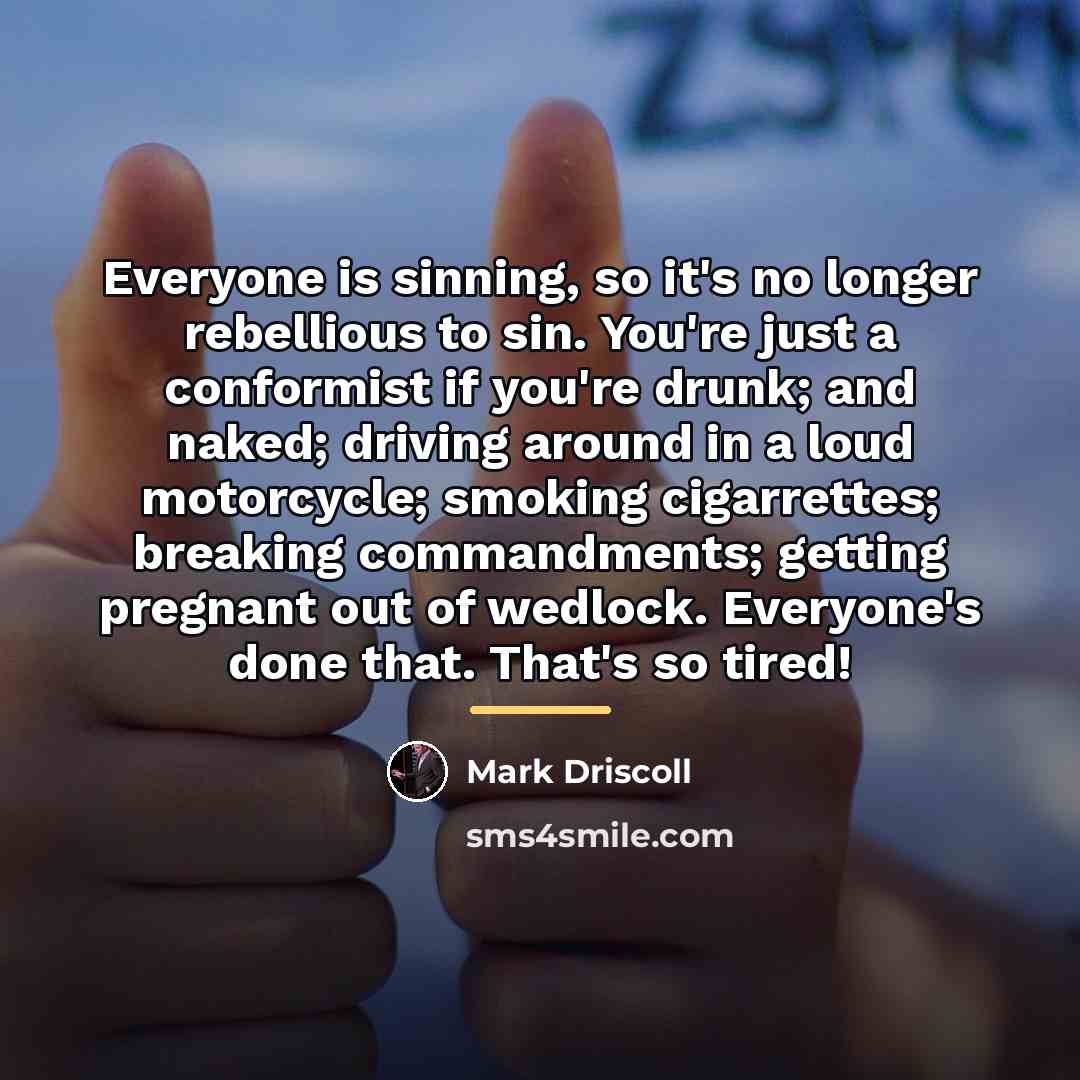 “Everyone is sinning, so it's no longer rebellious to sin.…” quote by Mark Driscoll