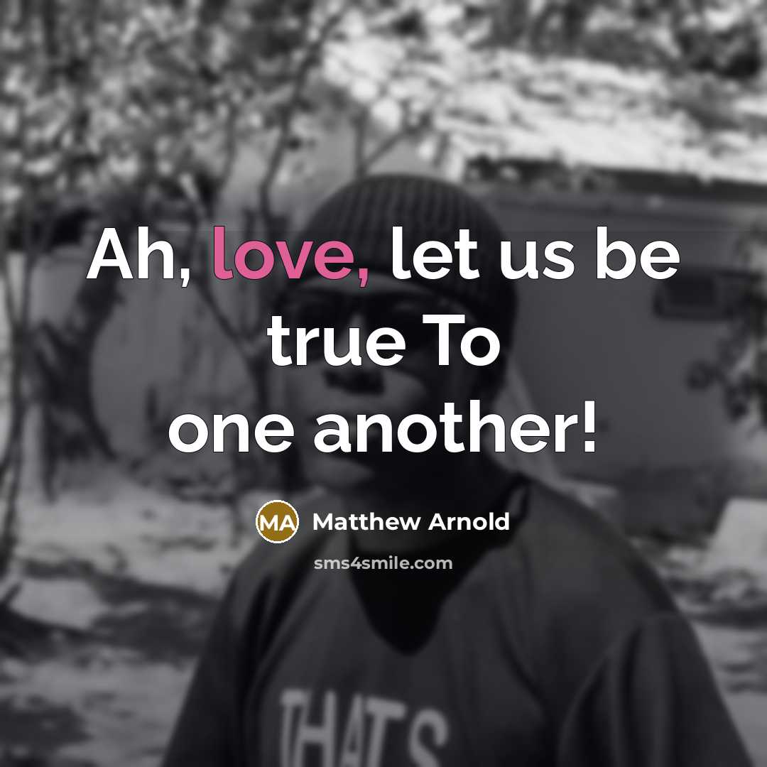 “Ah, love, let us be true To one another!…” quote by Matthew Arnold
