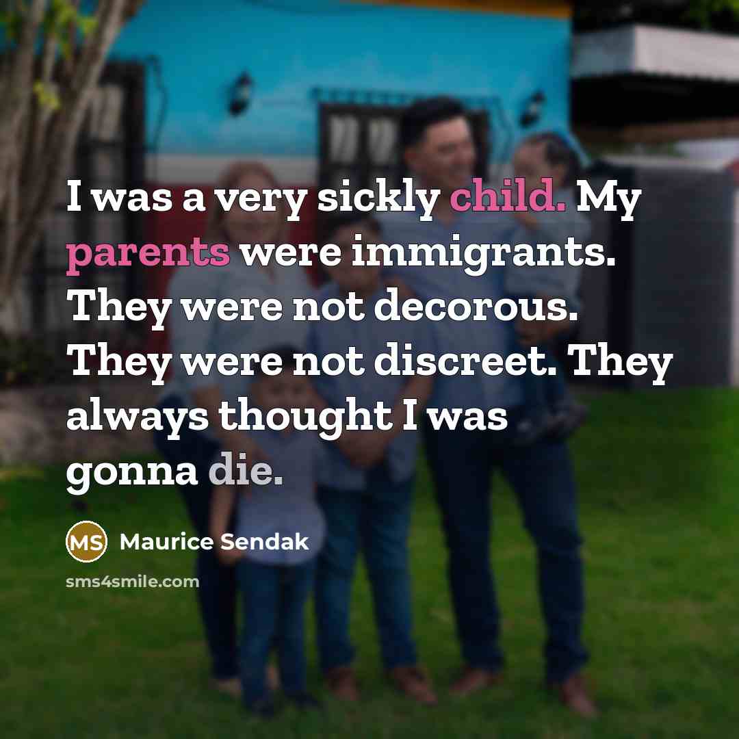 “I was a very sickly child. My parents were immigrants.…” quote by Maurice Sendak