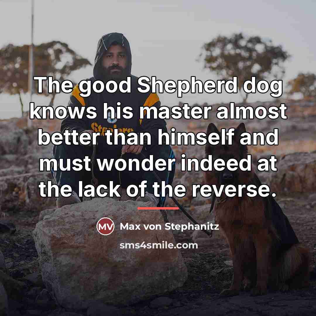 “The good Shepherd dog knows his master almost better than…” quote by Max von Stephanitz