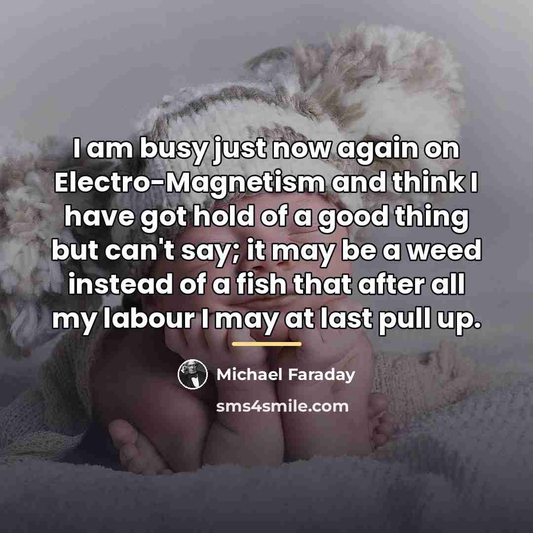 “I am busy just now again on Electro-Magnetism and think…” quote by Michael Faraday