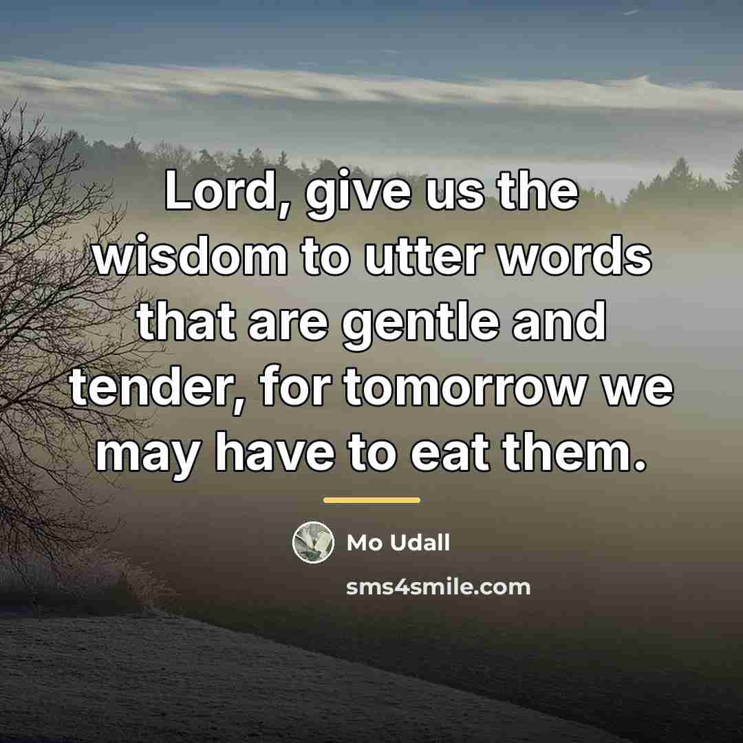 “Lord, give us the wisdom to utter words that are…” quote by Mo Udall