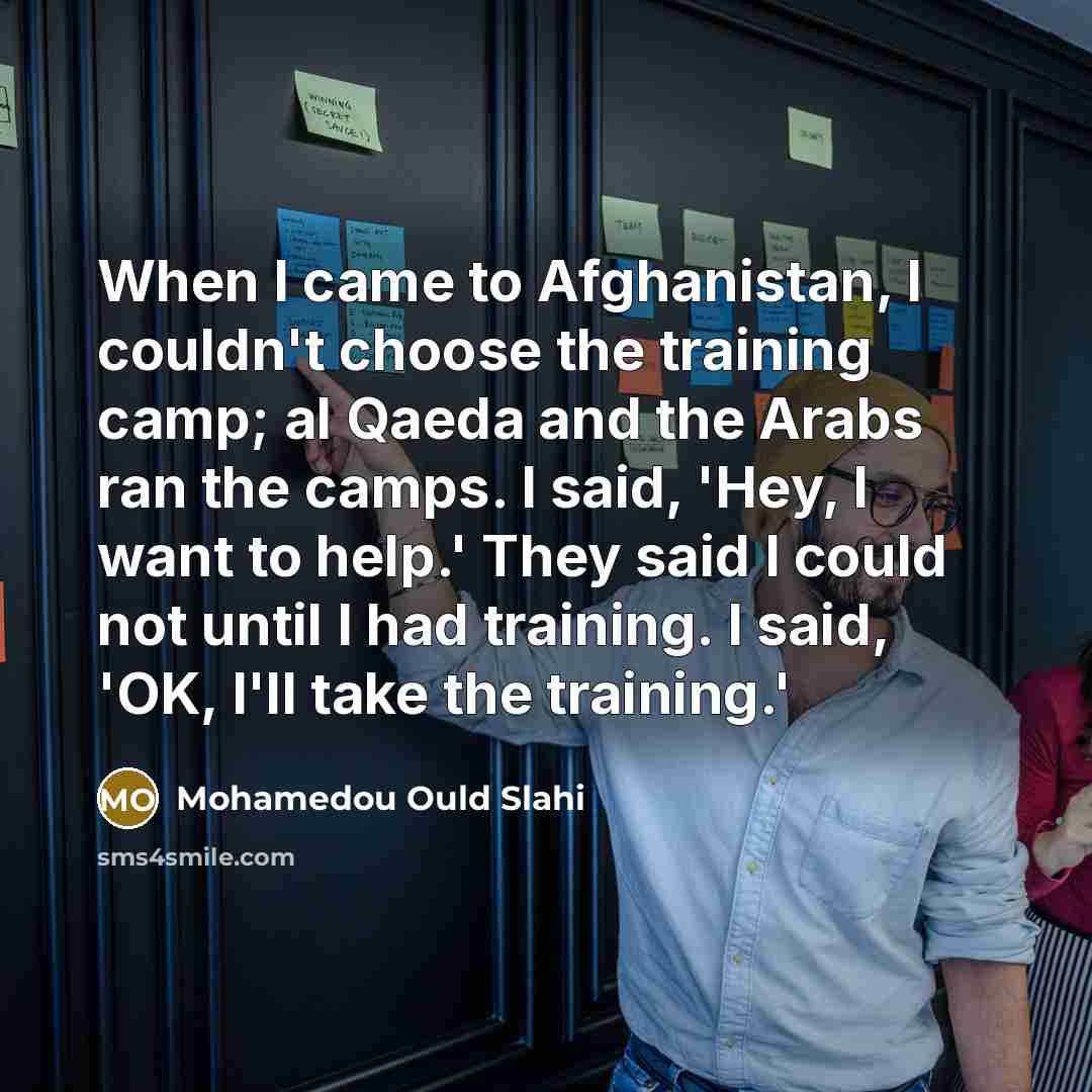 “When I came to Afghanistan, I couldn't choose the training…” quote by Mohamedou Ould Slahi