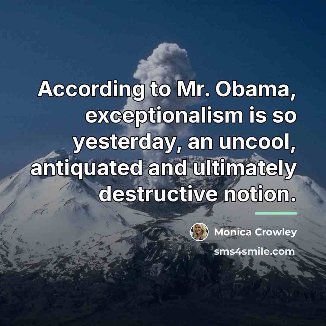 “According to Mr. Obama, exceptionalism is so yesterday, an uncool,…” quote by Monica Crowley