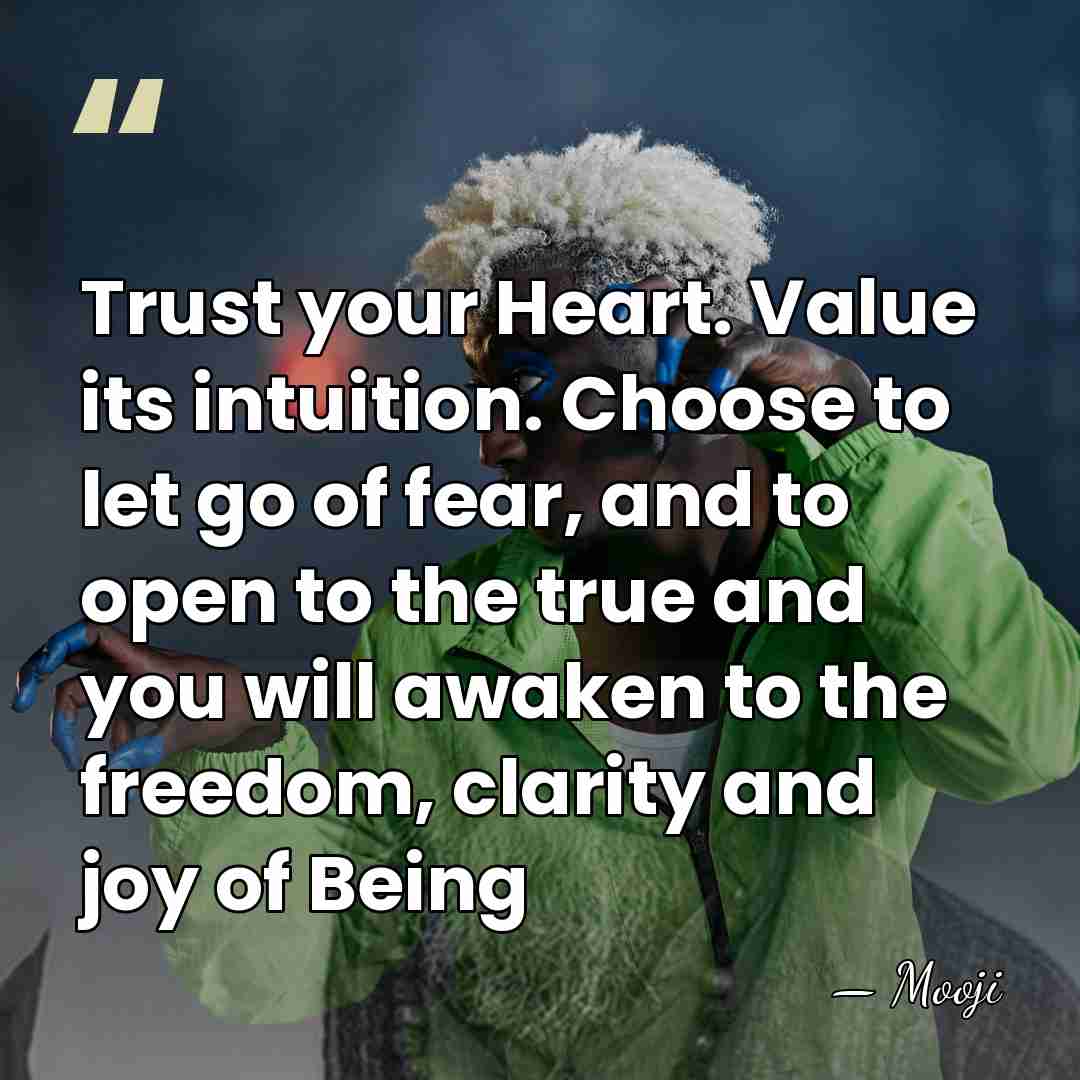 Trust your Heart. Value its intuition.  Choose to let go of fear, and to&hellip; - Mooji