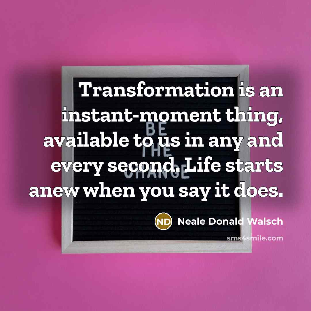 “Transformation is an instant-moment thing, available to us in any…” quote by Neale Donald Walsch