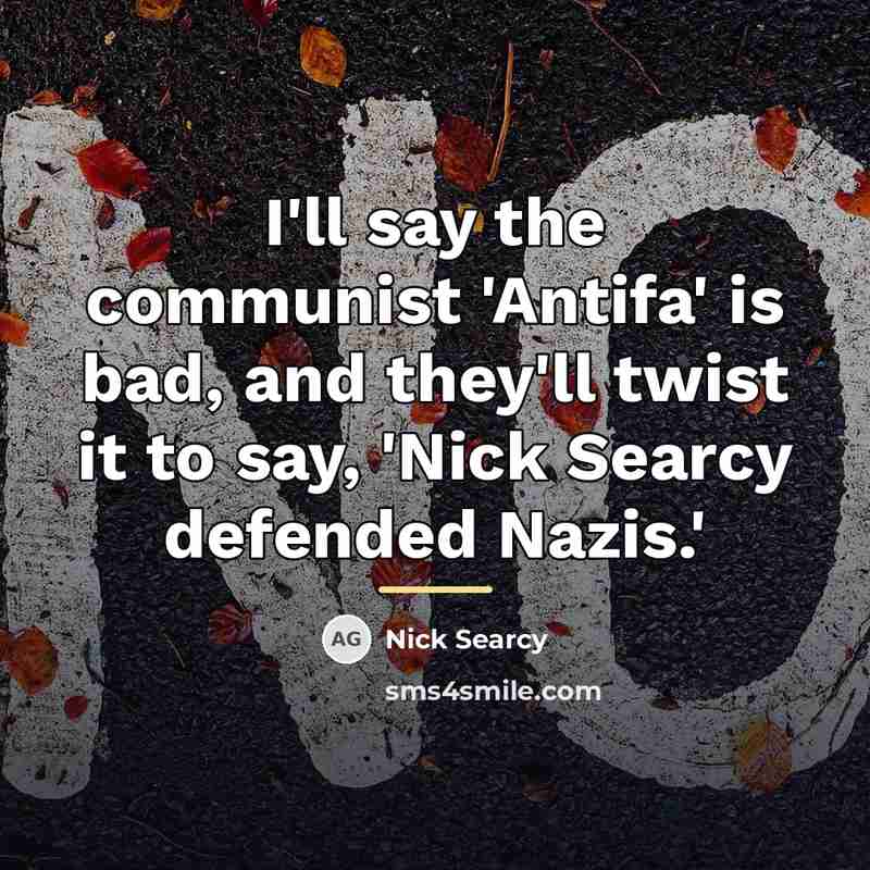 “I'll say the communist 'Antifa' is bad, and they'll twist…” quote by Nick Searcy