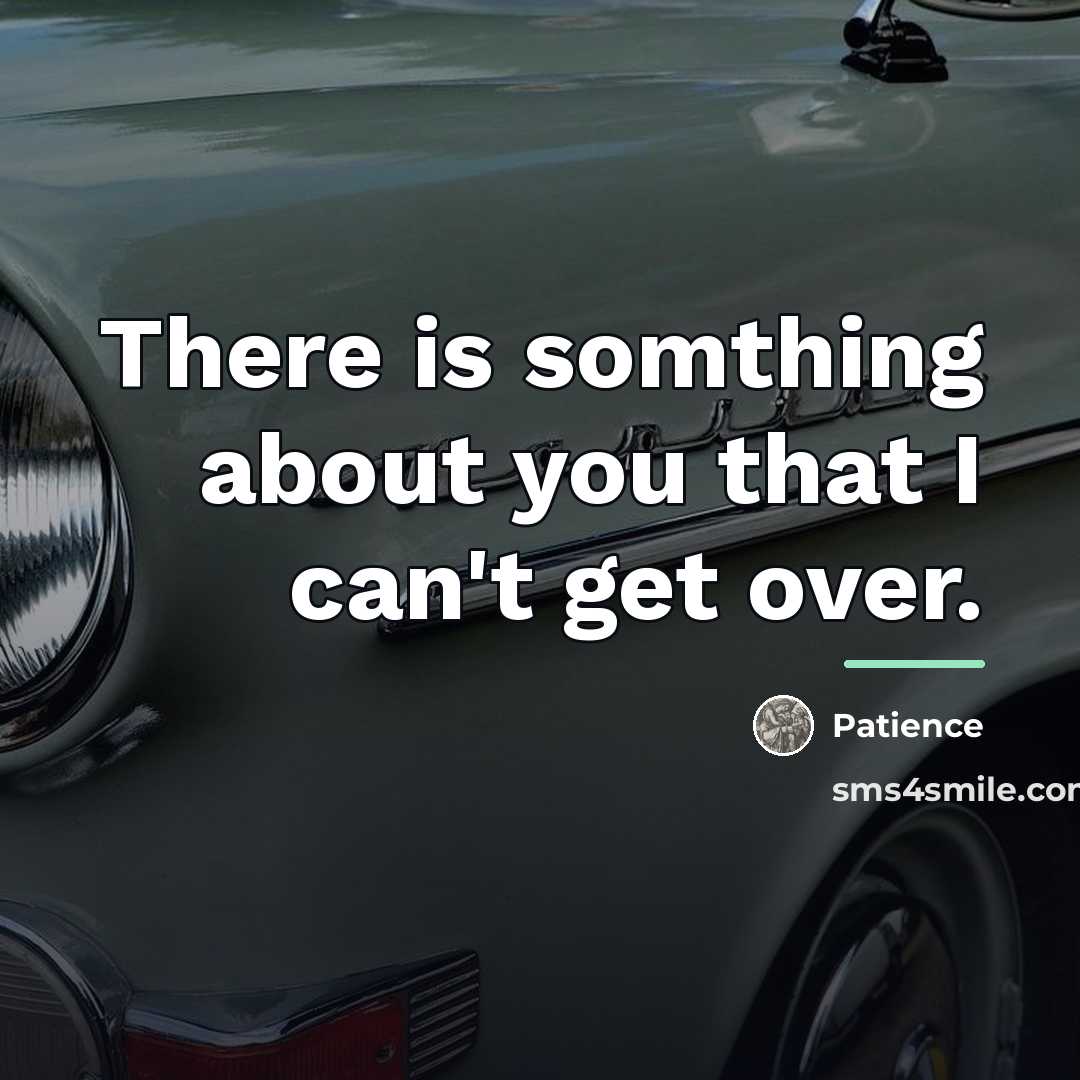 “There is somthing about you that I can't get over.…” quote by Patience