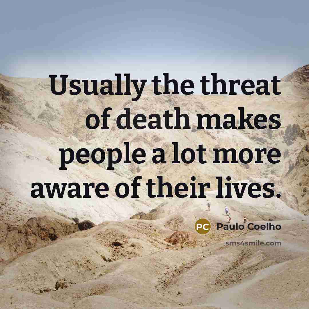 “Usually the threat of death makes people a lot more…” quote by Paulo Coelho