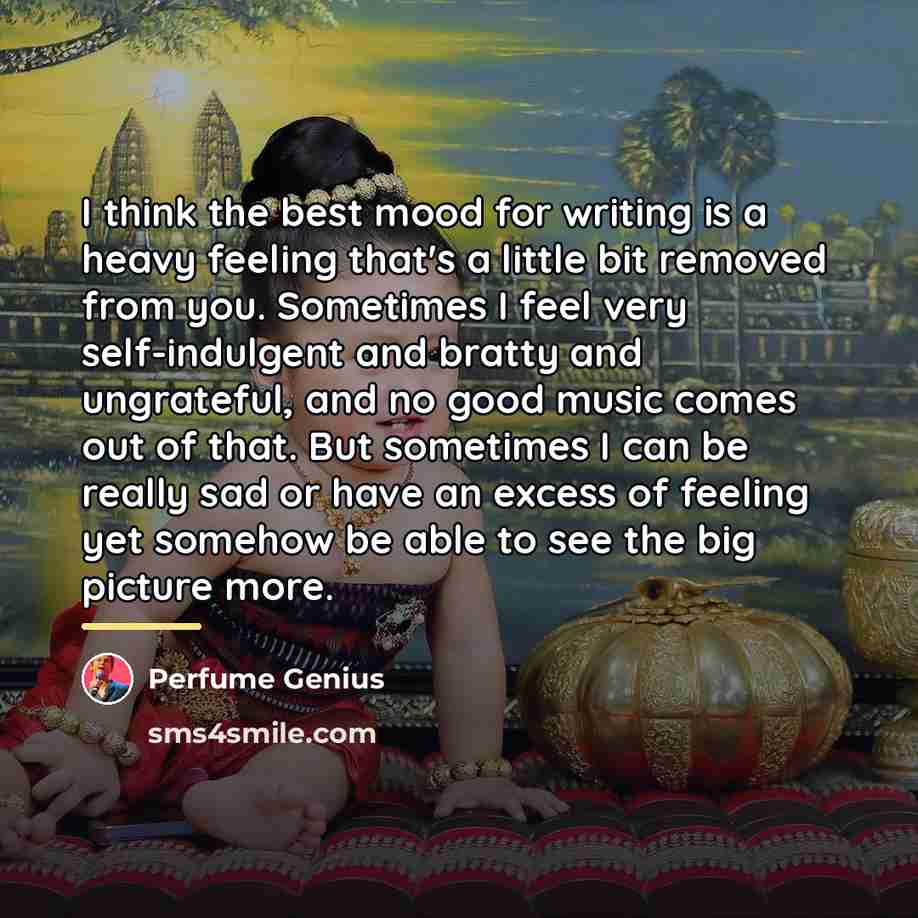 “I think the best mood for writing is a heavy…” quote by Perfume Genius