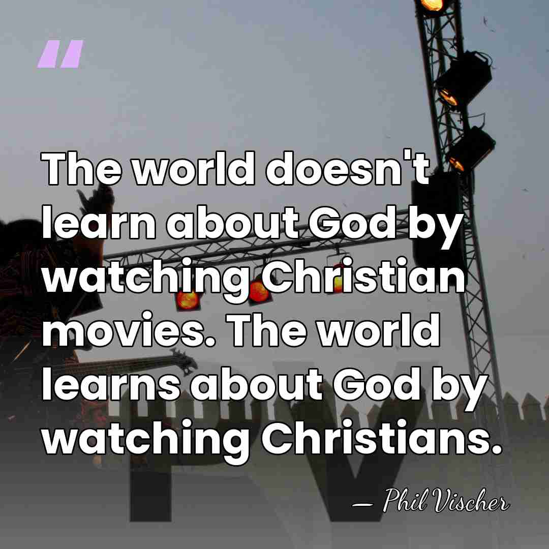 The world doesn't learn about God by watching Christian movies. The world&hellip; - Phil Vischer