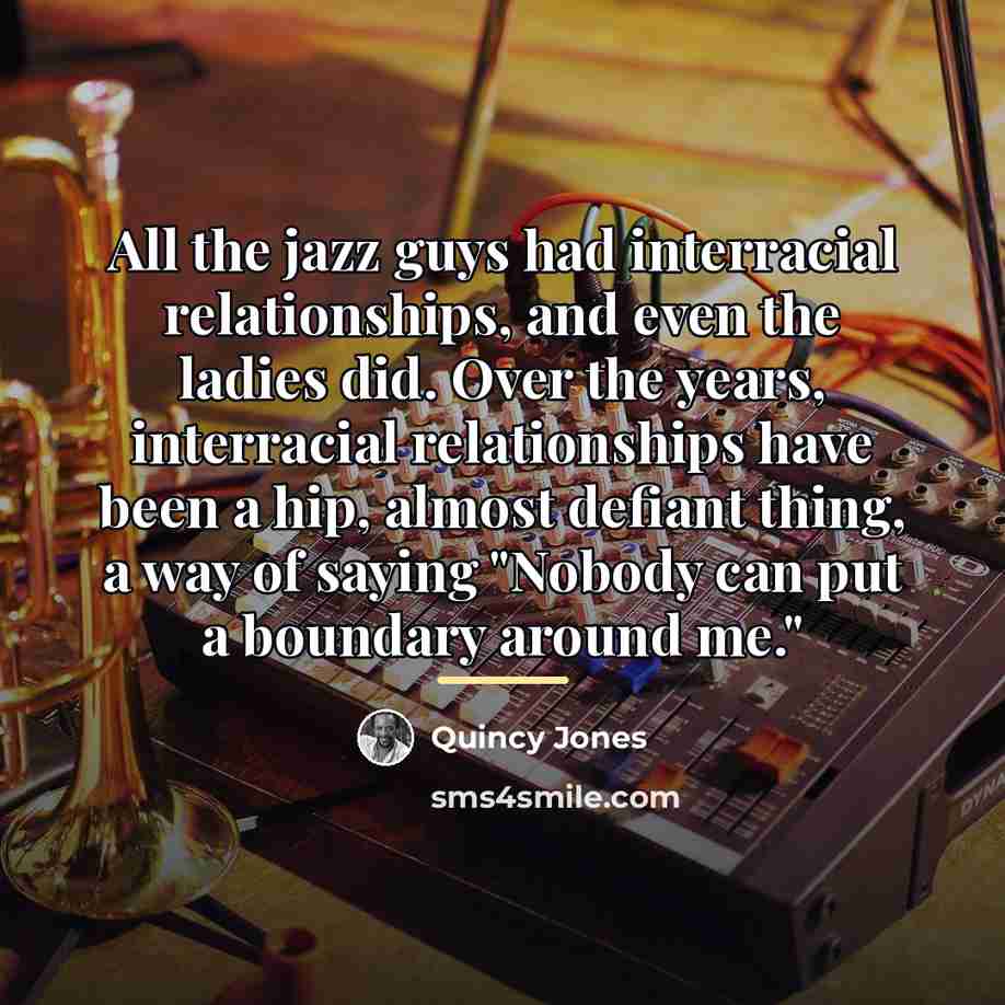 “All the jazz guys had interracial relationships, and even the…” quote by Quincy Jones