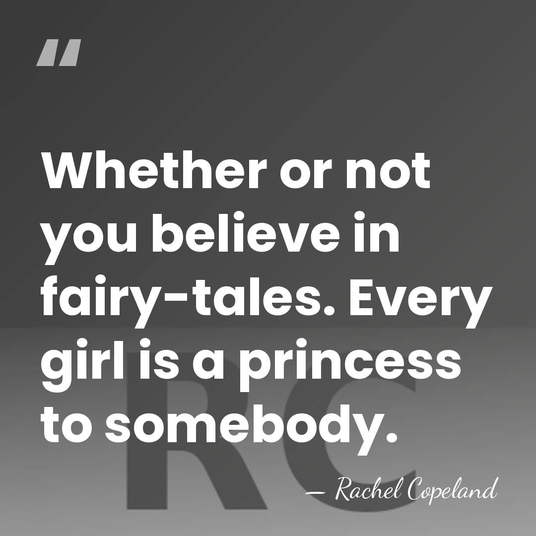 Whether or not you believe in fairy-tales. Every girl is a princess&hellip; - Rachel Copeland