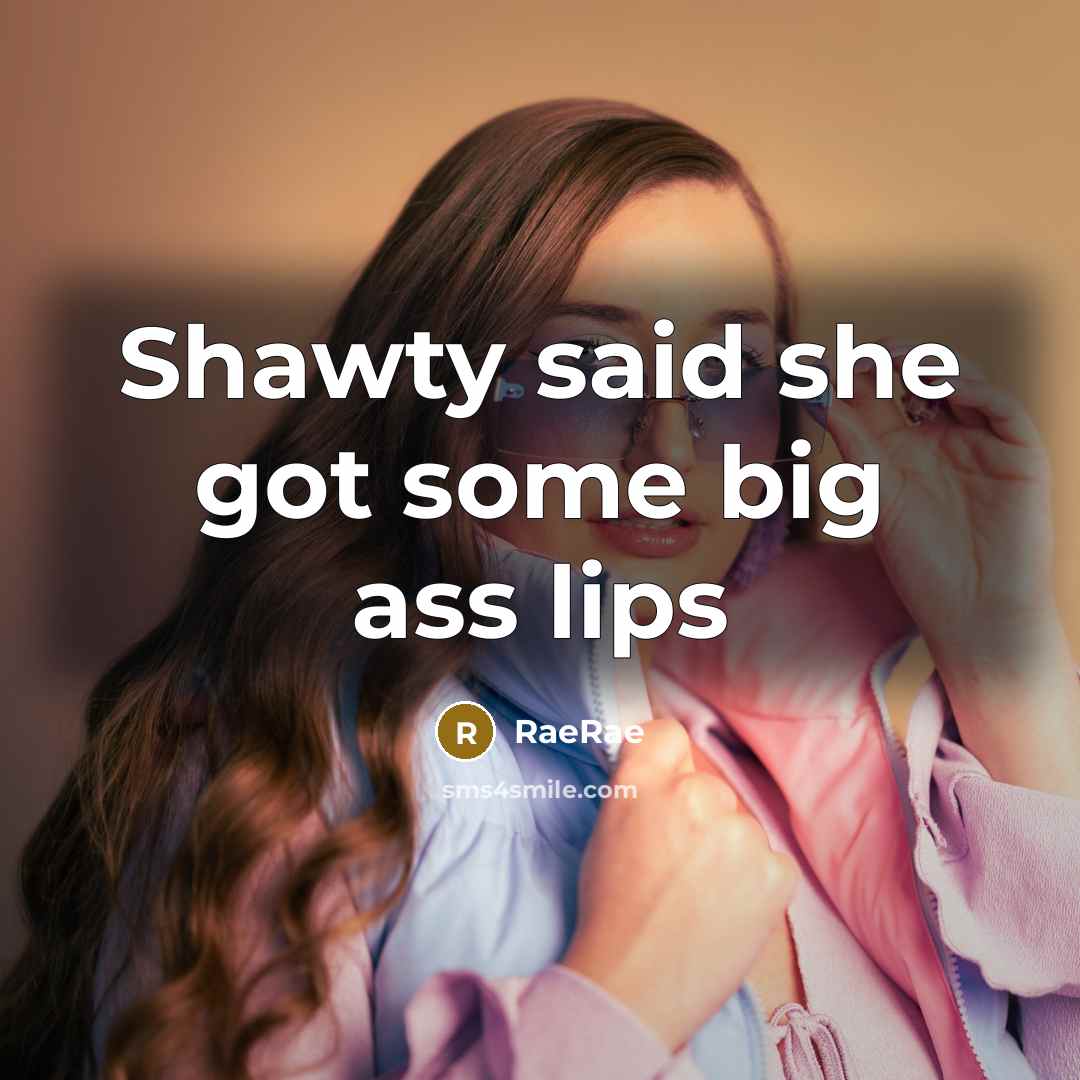 “Shawty said she got some big ass lips” quote by RaeRae