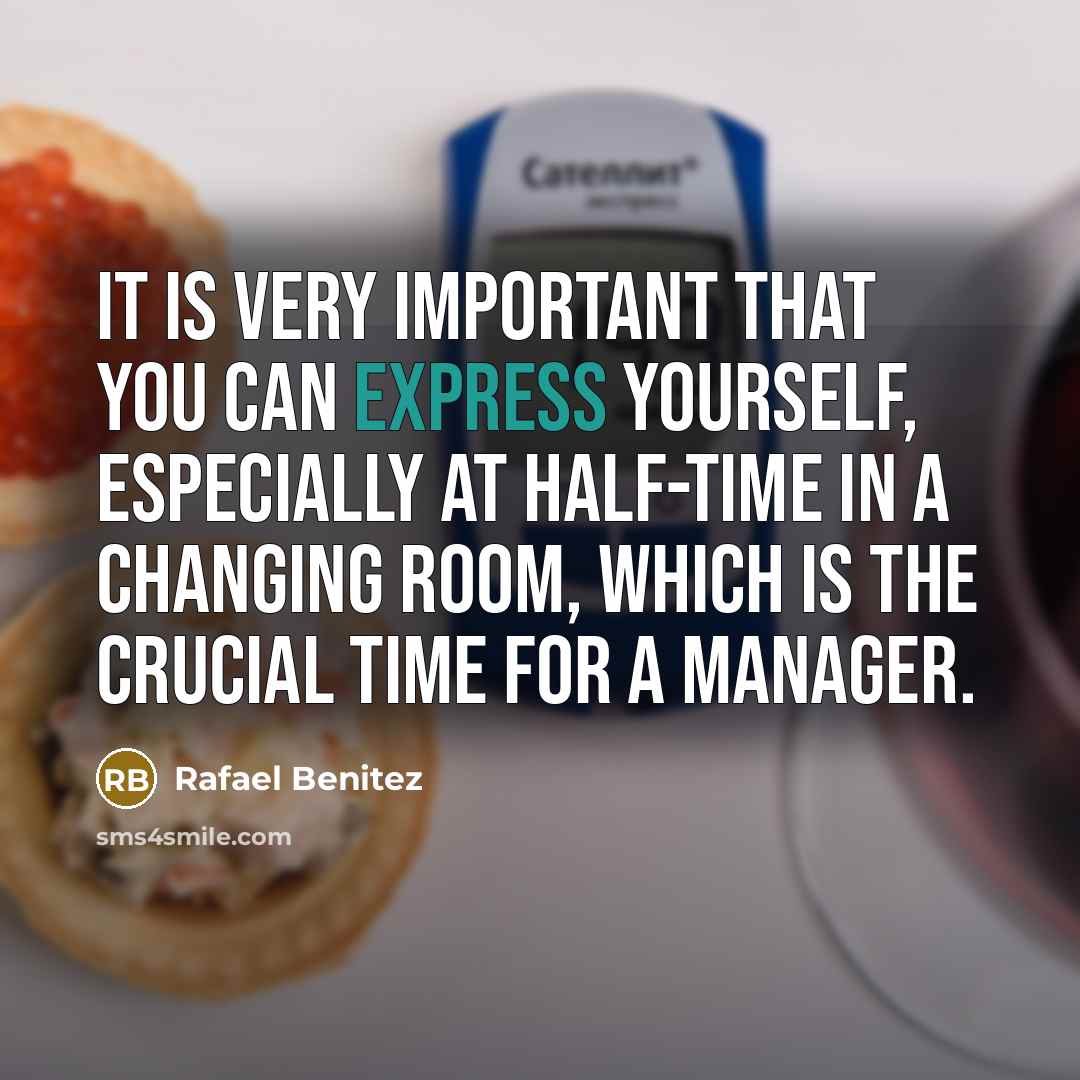“It is very important that you can express yourself, especially…” quote by Rafael Benitez