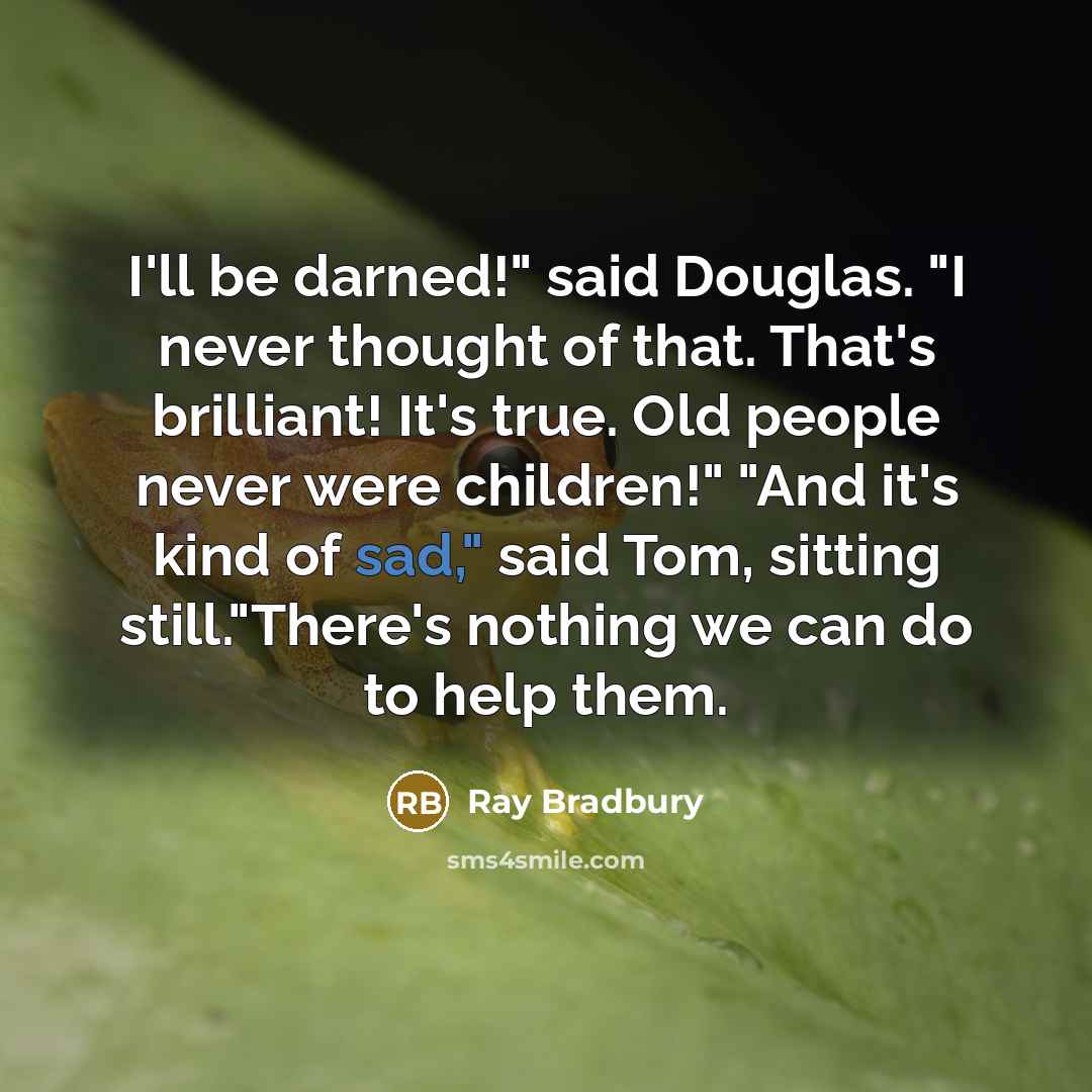 “I'll be darned!" said Douglas. "I never thought of that.…” quote by Ray Bradbury