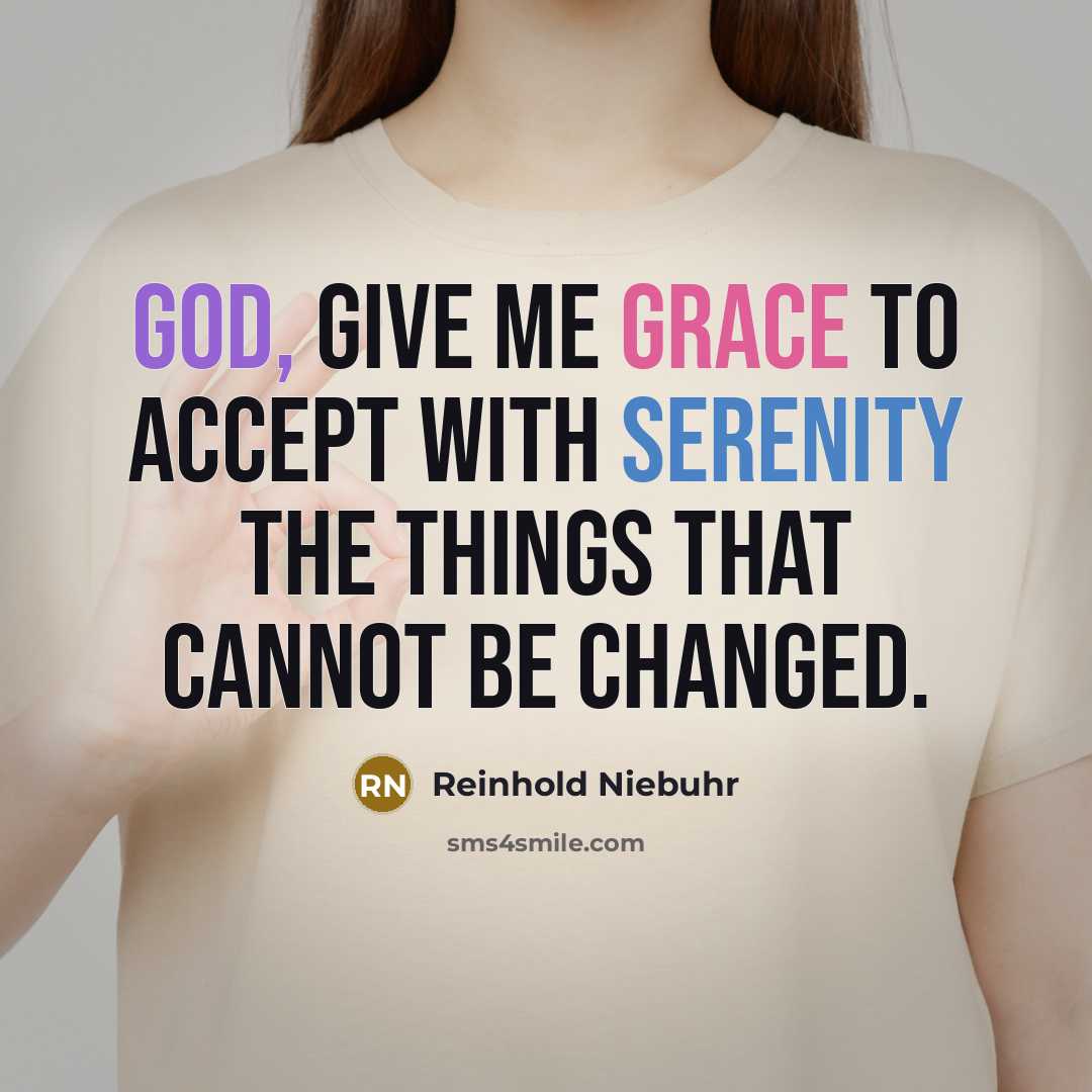 “God, give me grace to accept with serenity the things that cannot be changed.” quote by Reinhold Niebuhr