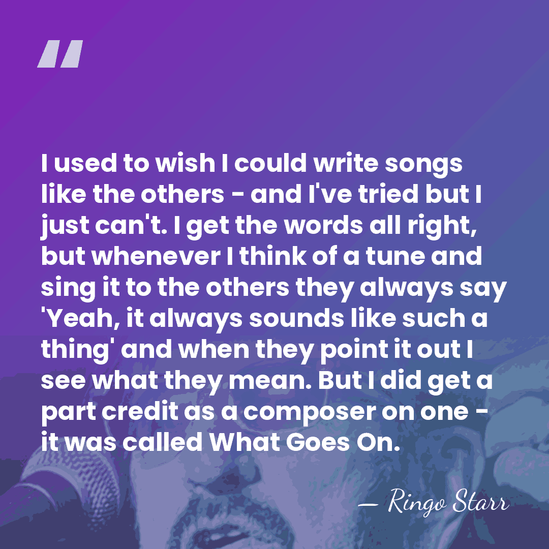 I used to wish I could write songs like the others -&hellip; - Ringo Starr