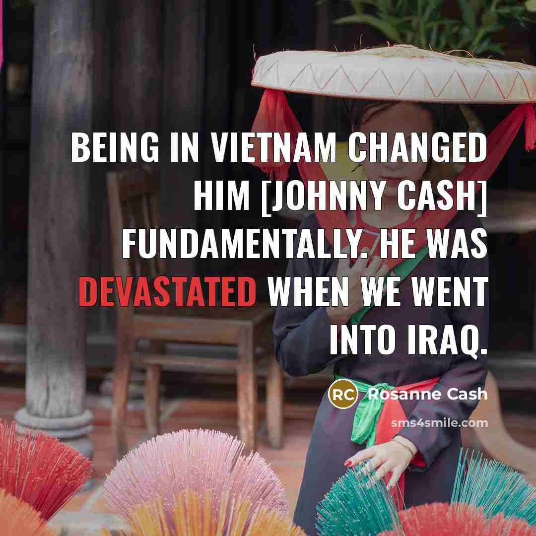 “Being in Vietnam changed him [Johnny Cash] fundamentally. He was…” quote by Rosanne Cash
