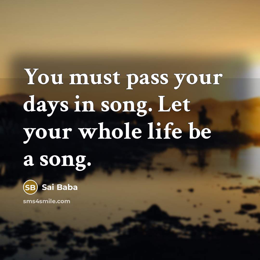 “You must pass your days in song. Let your whole…” quote by Sai Baba
