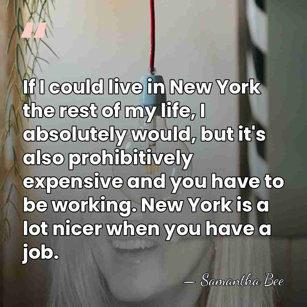 If I could live in New York the rest of my life,&hellip; - Samantha Bee
