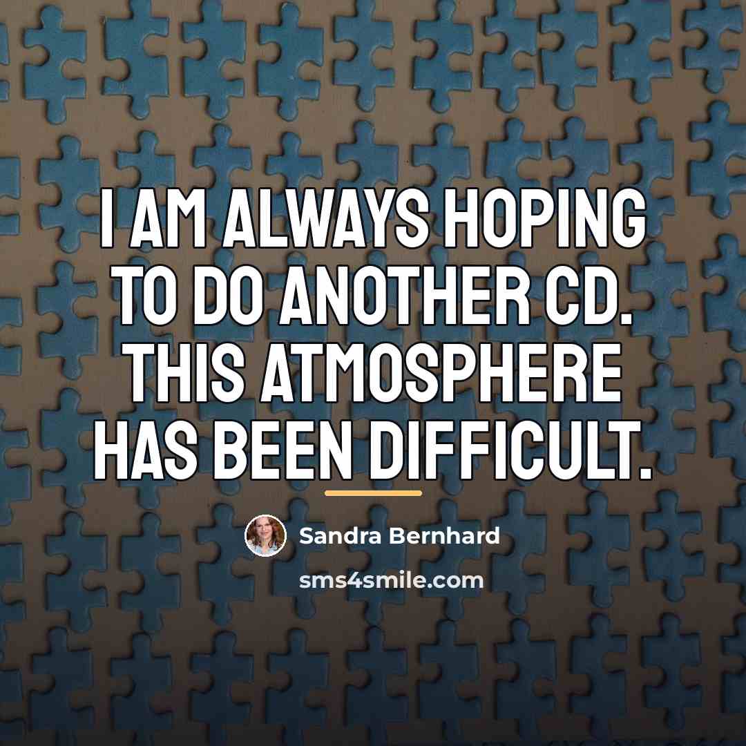 “I am always hoping to do another CD. This atmosphere…” quote by Sandra Bernhard