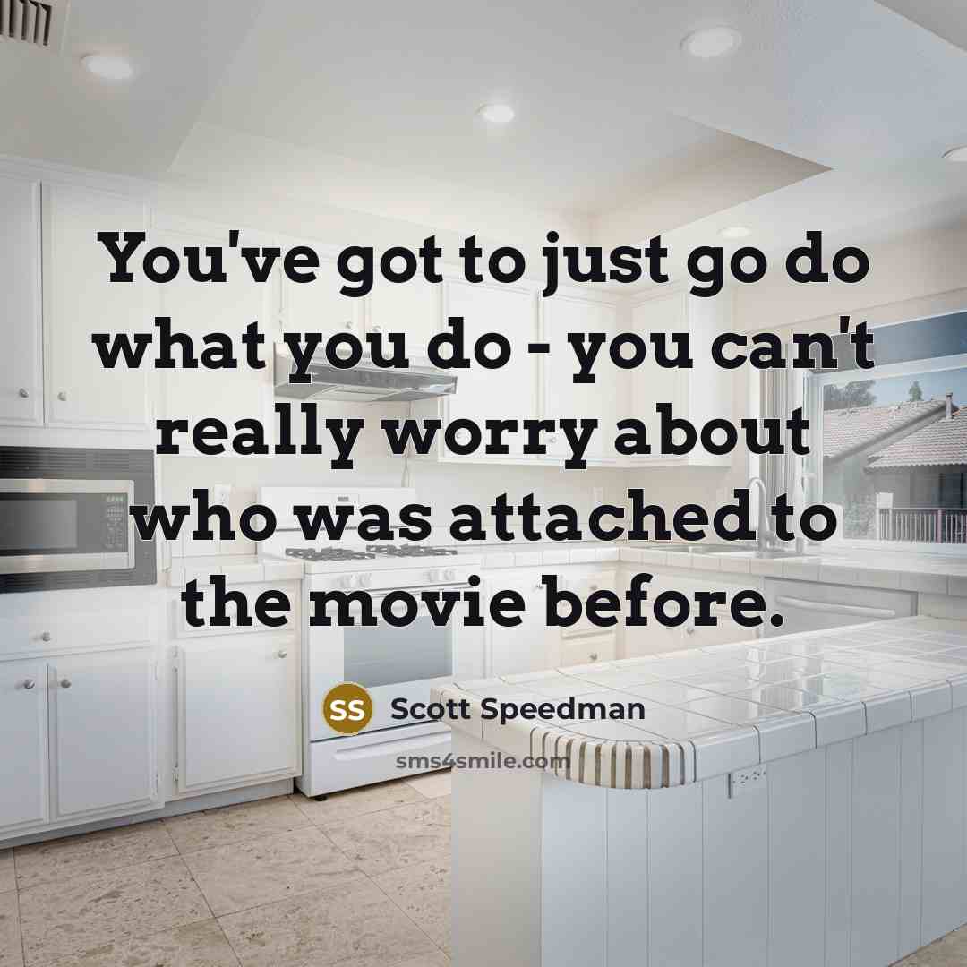 “You've got to just go do what you do -…” quote by Scott Speedman