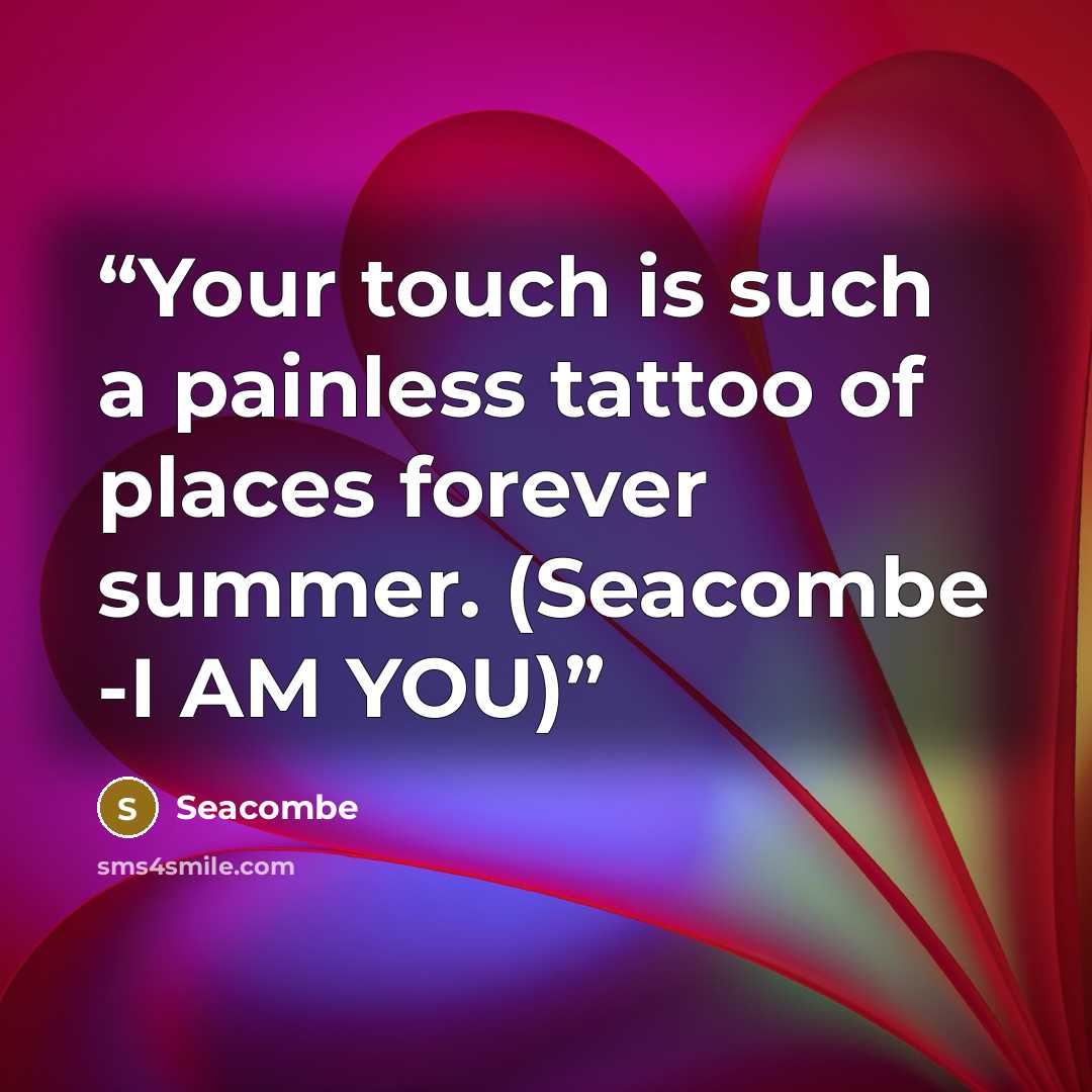 “Your touch is such a painless tattoo of places forever summer. (Seacombe -I AM YOU)” quote by Seacombe