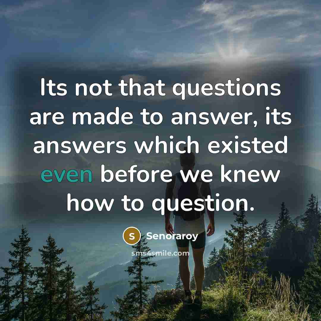 “Its not that questions are made to answer, its answers…” quote by Senoraroy