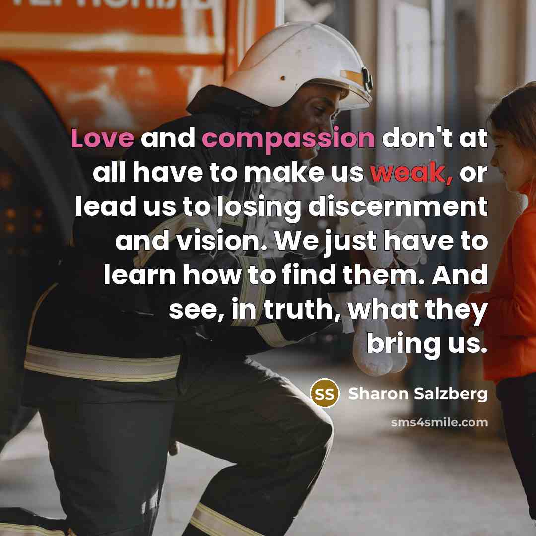 “Love and compassion don't at all have to make us…” quote by Sharon Salzberg