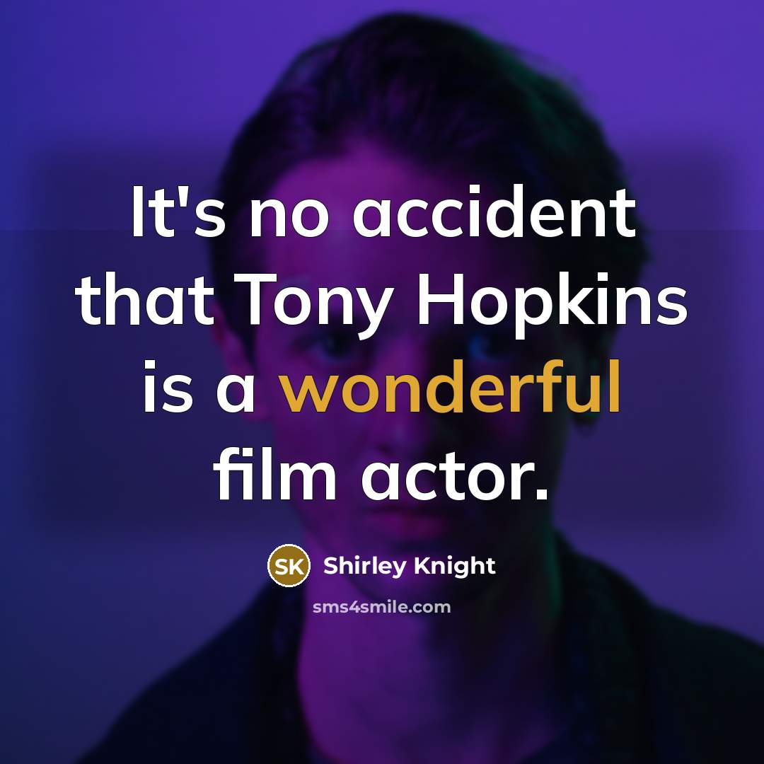“It's no accident that Tony Hopkins is a wonderful film…” quote by Shirley Knight