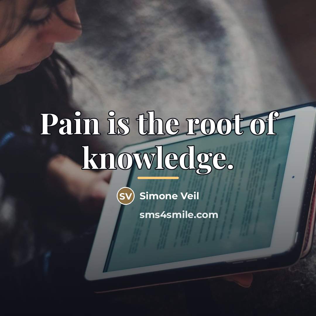 “Pain is the root of knowledge.…” quote by Simone Veil