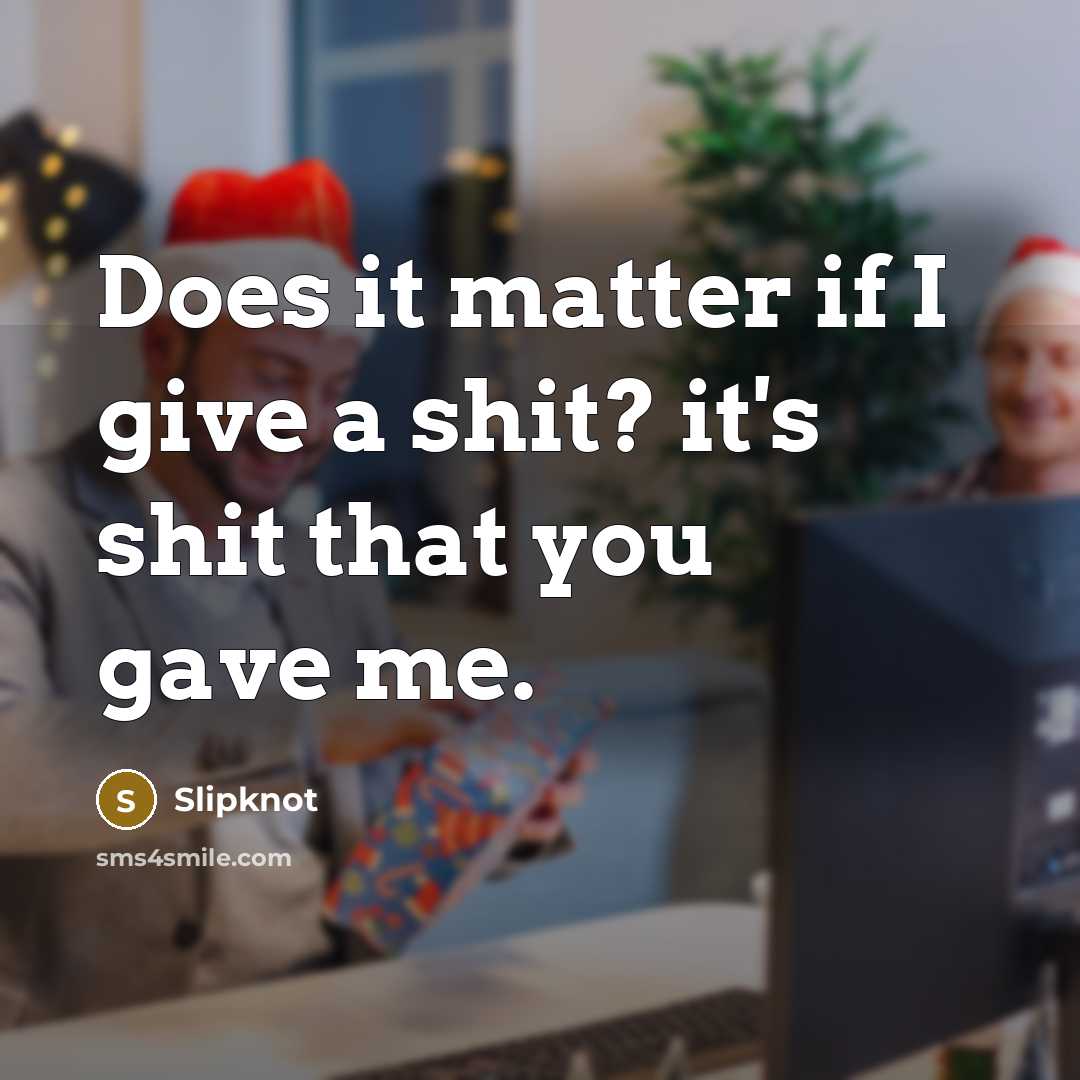 “Does it matter if I give a shit? it's shit…” quote by Slipknot