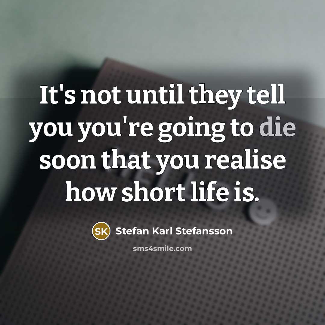 “It's not until they tell you you're going to die…” quote by Stefan Karl Stefansson