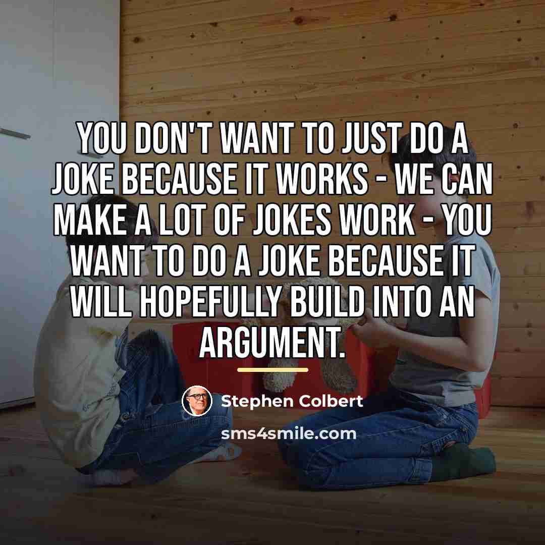 “You don't want to just do a joke because it…” quote by Stephen Colbert