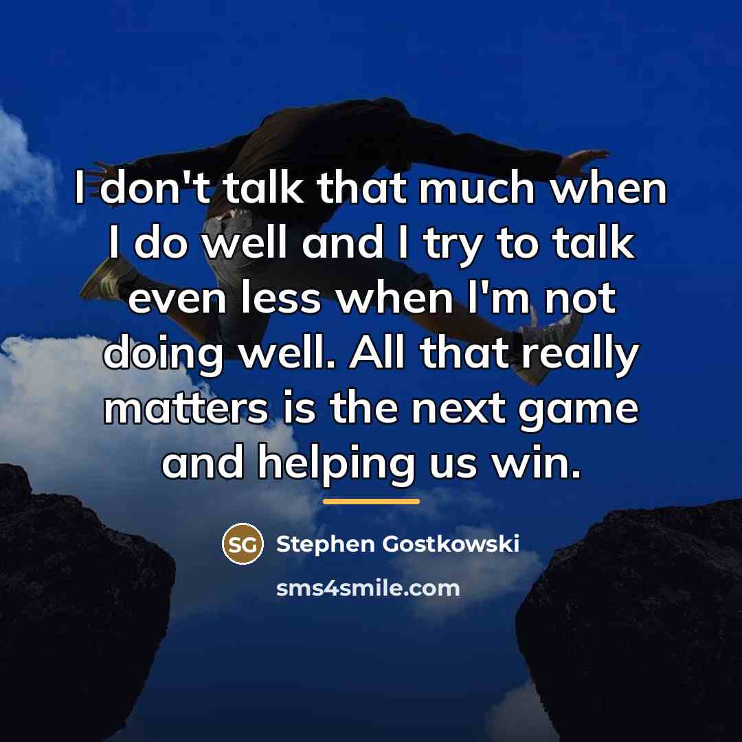“I don't talk that much when I do well and…” quote by Stephen Gostkowski