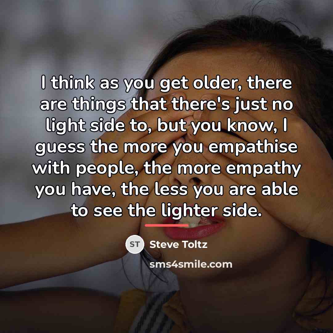“I think as you get older, there are things that…” quote by Steve Toltz