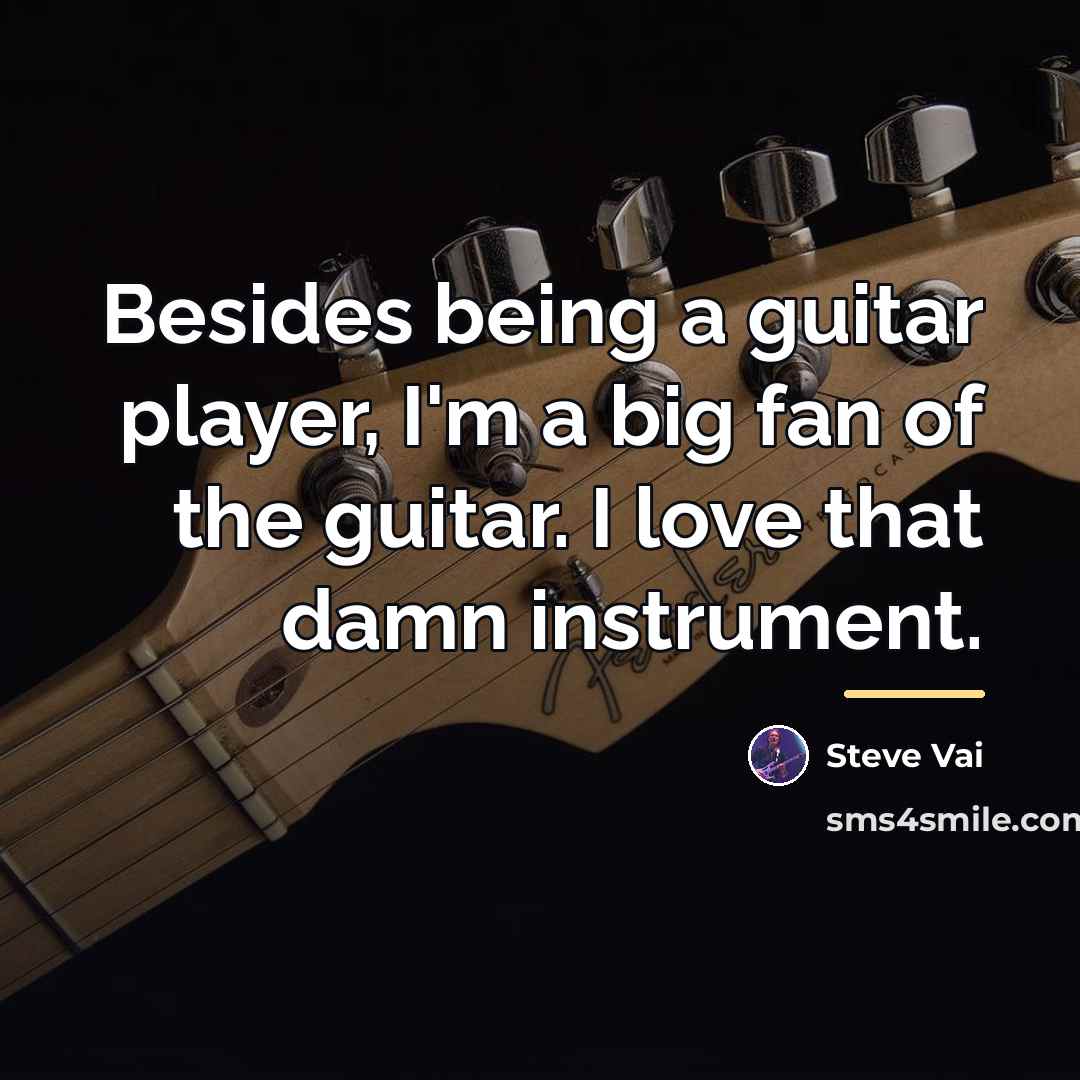 “Besides being a guitar player, I'm a big fan of…” quote by Steve Vai