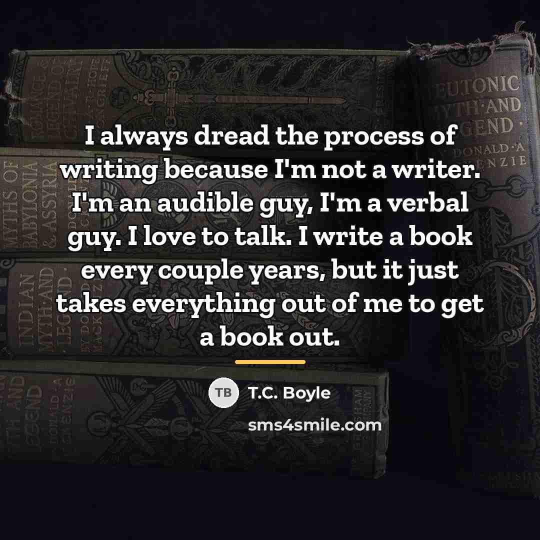 “I always dread the process of writing because I'm not…” quote by T.C. Boyle