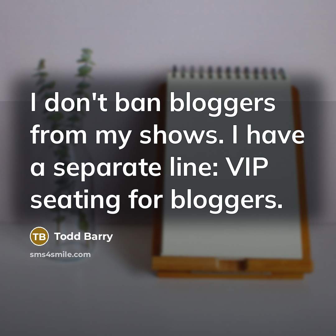 “I don't ban bloggers from my shows. I have a…” quote by Todd Barry