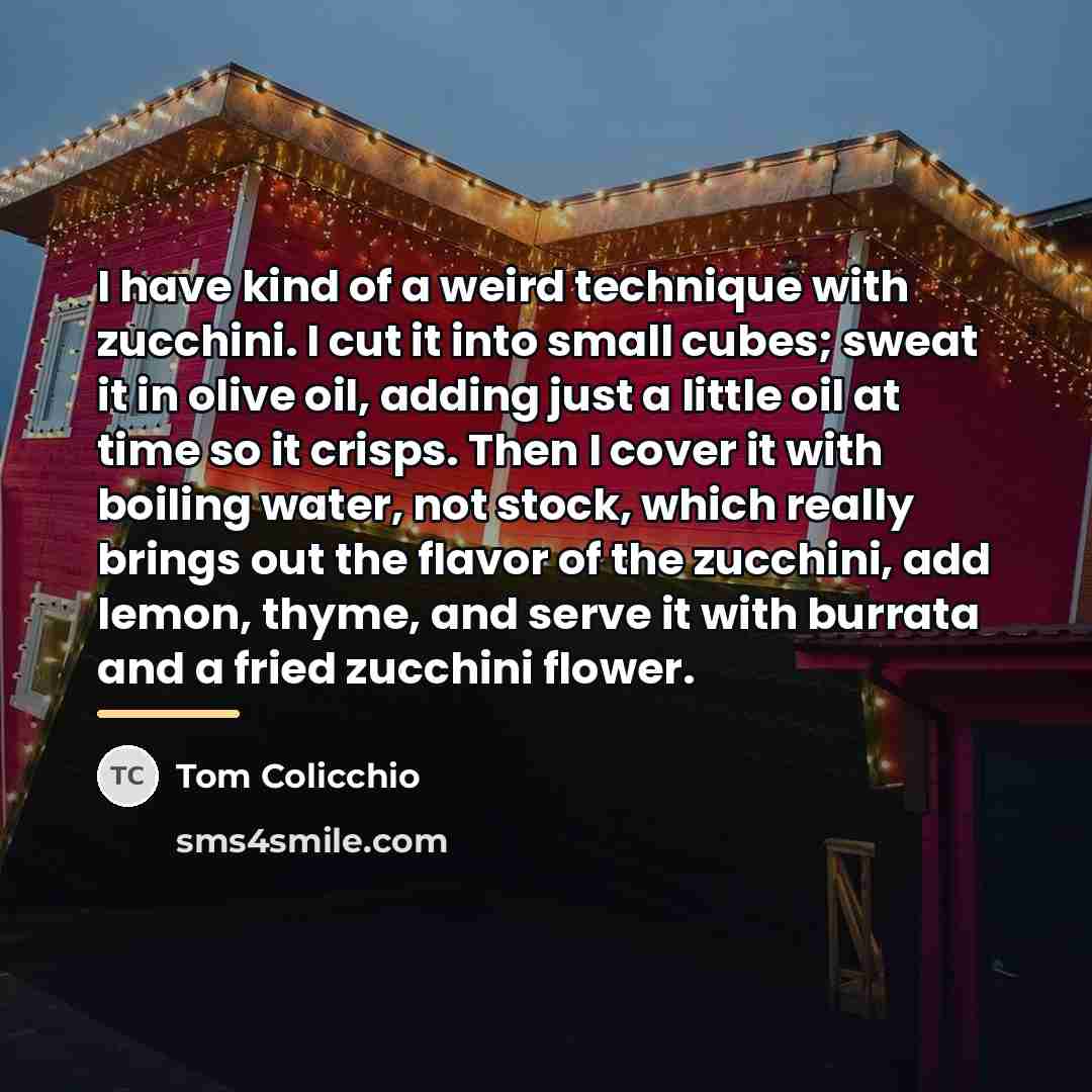 “I have kind of a weird technique with zucchini. I…” quote by Tom Colicchio